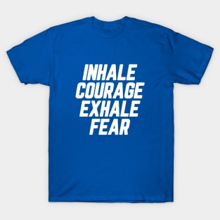 Inhale Courage Exhale Fear #4 T-Shirt